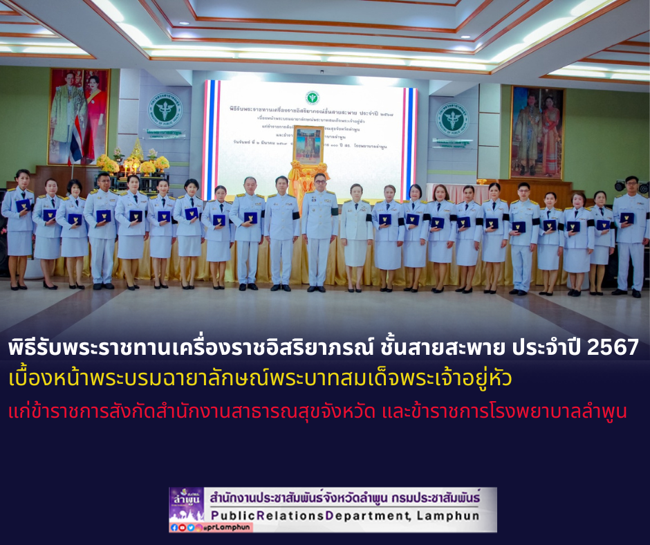 พิธีรับพระราชทานเครื่องราชอิสริยาภรณ์ชั้นสายสะพาย ประจำปี 2567 เบื้องหน้าพระบรมฉายาลักษณ์พระบาทสมเด็จพระเจ้าอยู่หัว แก่ข้าราชการสังกัดสำนักงานสาธารณสุขจังหวัดลำพูน และข้าราชการโรงพยาบาลลำพูน