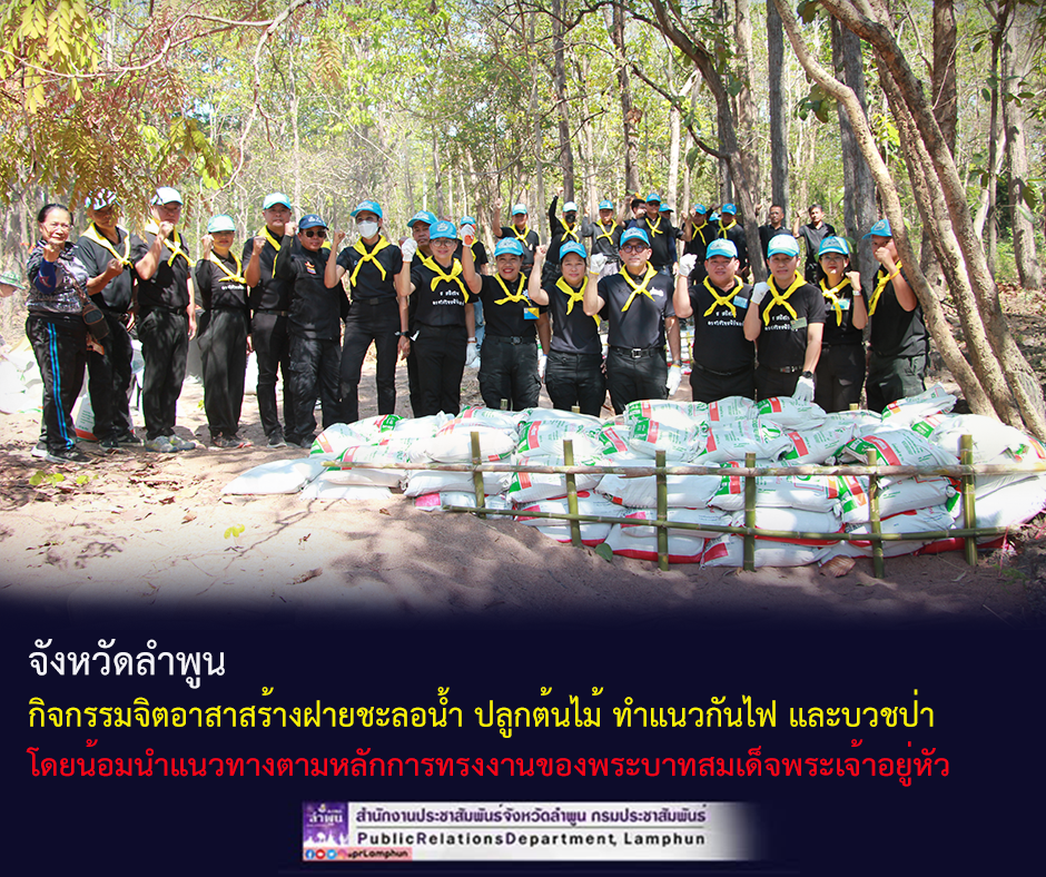 จังหวัดลำพูน กิจกรรมจิตอาสาสร้างฝายชะลอน้ำ ปลูกต้นไม้ ทำแนวกันไฟ และบวชป่า โดยน้อมนำแนวทางตามหลักการทรงงานของพระบาทสมเด็จพระเจ้าอยู่หัว