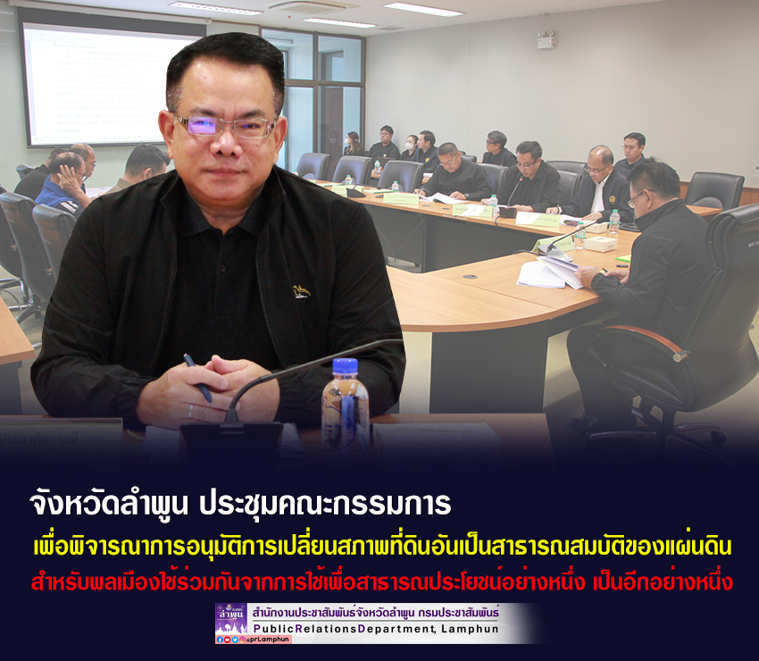 จังหวัดลำพูน ประชุมคณะกรรมการ เพื่อพิจารณาการอนุมัติการเปลี่ยนสภาพที่ดินอันเป็นสาธารณสมบัติของแผ่นดิน
