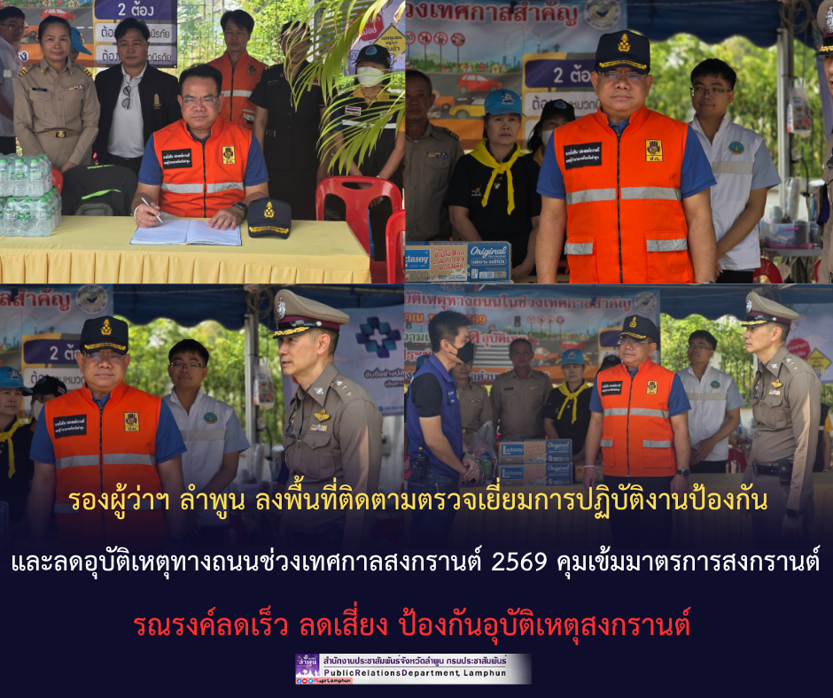 รองผู้ว่าฯ ลำพูน ลงพื้นที่ติดตามตรวจเยี่ยมการปฏิบัติงานป้องกัน และลดอุบัติเหตุทางถนนช่วงเทศกาลสงกรานต์ 2569 คุมเข้มมาตรการสงกรานต์ รณรงค์ลดเร็ว ลดเสี่ยง ป้องกันอุบัติเหตุสงกรานต์