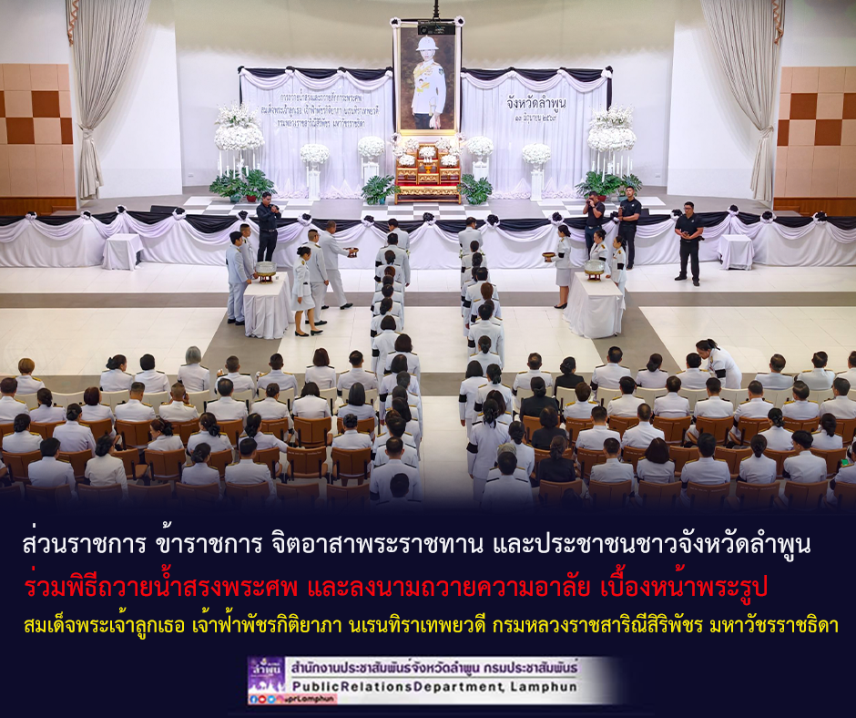 ส่วนราชการ ข้าราชการ จิตอาสาพระราชทาน และประชาชนชาวจังหวัดลำพูน ร่วมพิธีถวายน้ำสรงพระศพ และลงนามถวายความอาลัย เบื้องหน้าพระรูป สมเด็จพระเจ้าลูกเธอ เจ้าฟ้าพัชรกิติยาภา นเรนทิราเทพยวดี กรมหลวงราชสาริณีสิริพัชร มหาวัชรราชธิดา