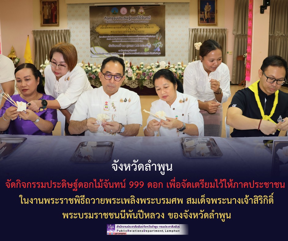 จังหวัดลำพูน จัดกิจกรรมประดิษฐ์ดอกไม้จันทน์ 999 ดอก เพื่อจัดเตรียมไว้ให้ภาคประชาชน ในงานพระราชพิธีถวายพระเพลิงพระบรมศพ สมเด็จพระนางเจ้าสิริกิติ์ พระบรมราชชนนีพันปีหลวง ของจังหวัดลำพูน